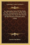 An Alternative Form Of The Order For The Administration Of The Holy Communion; For Use In The Church Of The Province Of South Africa (1920)
