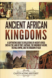 Ancient African Kingdoms: A Captivating Guide to Civilizations of Ancient Africa Such as the Land of Punt, Carthage, the Kingdom of Aksum, the Mali Em