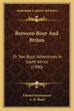 Between Boer And Briton: Or Two Boys' Adventures In South Africa (1900)