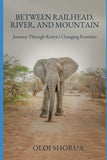 Between Railhead, River, and Mountain: Journeys Through Kenya's Changing Frontiers