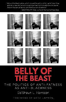 Belly of the Beast: The Politics of Anti-Fatness as Anti-Blackness