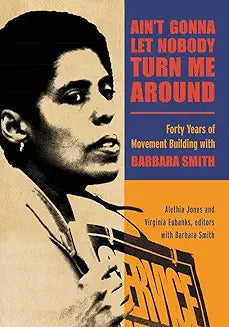 Ain't Gonna Let Nobody Turn Me Around: Forty Years of Movement Building with Barbara Smith
