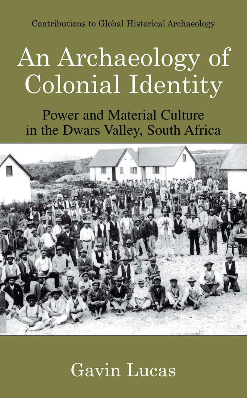 An Archaeology of Colonial Identity: Power and Material Culture in the Dwars Valley, South Africa (2004)