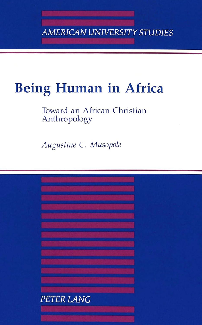 Being Human in Africa: Toward an African Christian Anthropology
