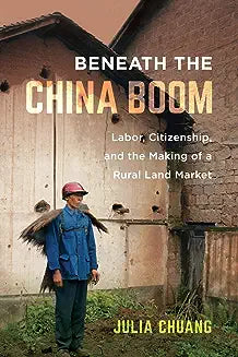 Beneath the China Boom: Labor, Citizenship, and the Making of a Rural Land Market