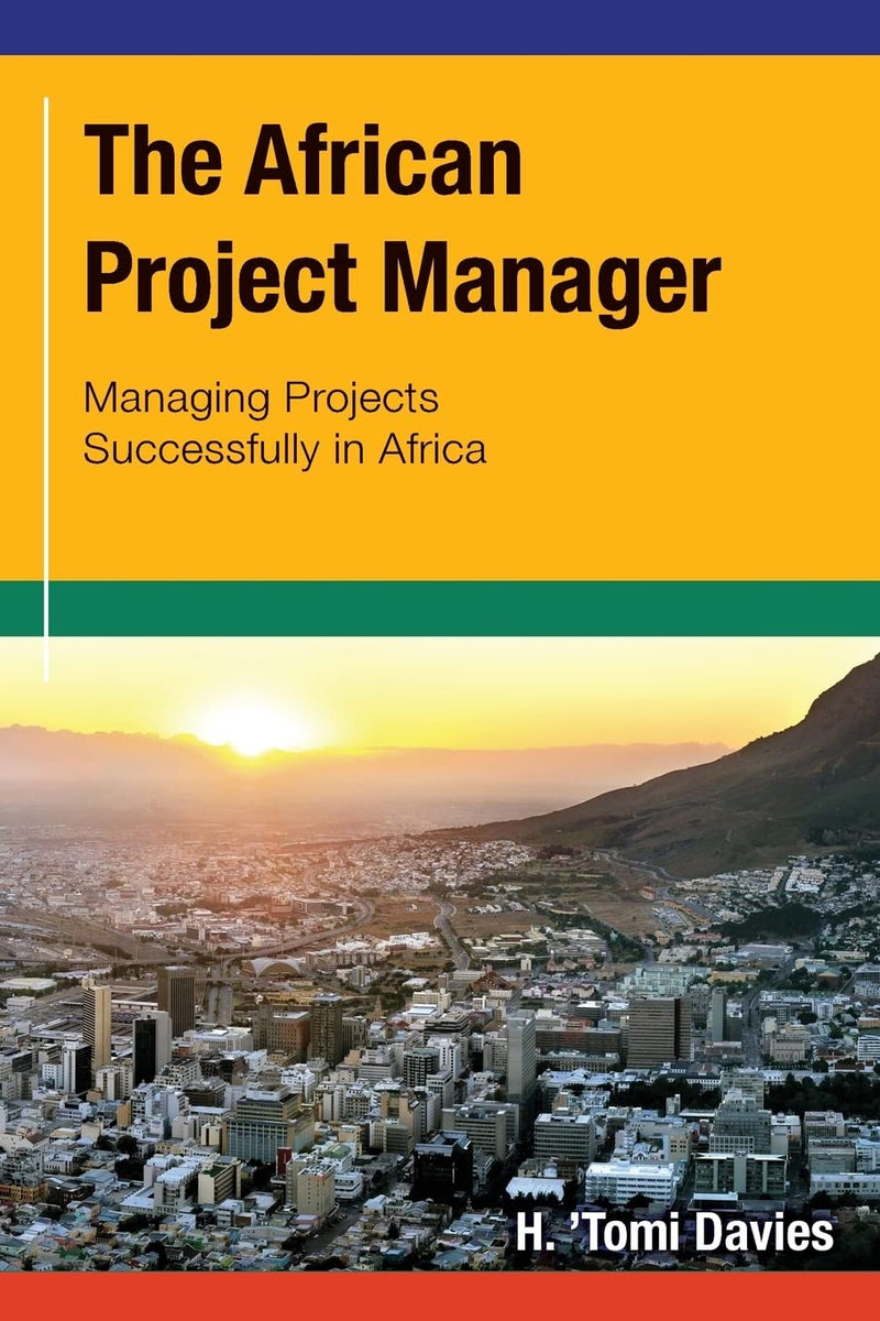 The African Project Manager: Managing Projects Successfully in Africa