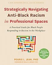 Strategically Navigating Anti-Black Racism in Professional Spaces: A Practical Guide for Black People Responding to Racism in the Workplace