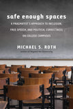 Safe Enough Spaces : a Pragmatist's Approach to Inclusion, Free Speech, and Political Correctness on College Campuses