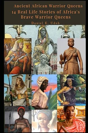 Ancient African Warrior Queens: 14 Real Life Stories of Africa's Brave Warrior Queens
