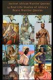 Ancient African Warrior Queens: 14 Real Life Stories of Africa's Brave Warrior Queens