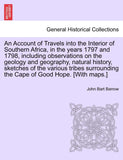 An Account of Travels Into the Interior of Southern Africa, in the Years 1797 and 1798, Including Observations on the Geology and Geography, Natural Hist