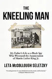 The Kneeling Man: My Father's Life as a Black Spy Who Witnessed the Assassination of Martin Luther King Jr.