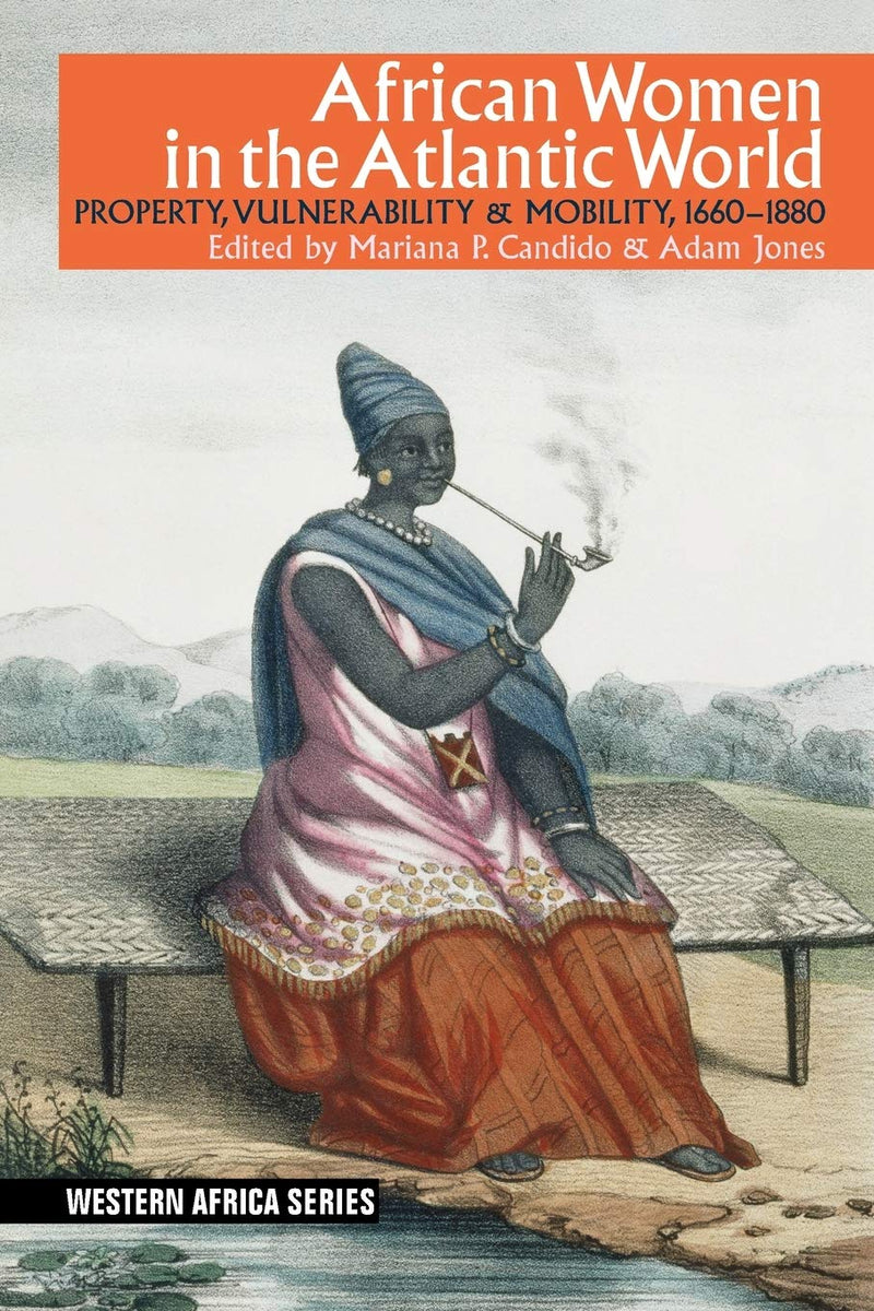 African Women in the Atlantic World: Property, Vulnerability & Mobility, 1660-1880