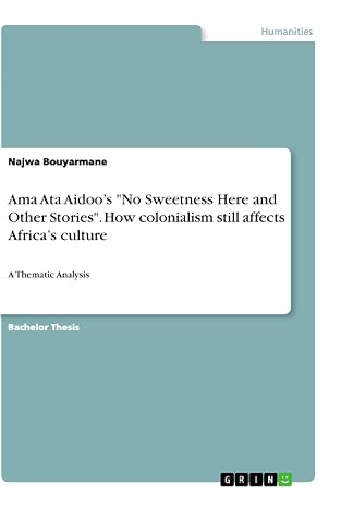 Ama Ata Aidoo's "No Sweetness Here and Other Stories". How colonialism still affects Africa's culture: A Thematic Analysis