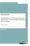 Ama Ata Aidoo's "No Sweetness Here and Other Stories". How colonialism still affects Africa's culture: A Thematic Analysis