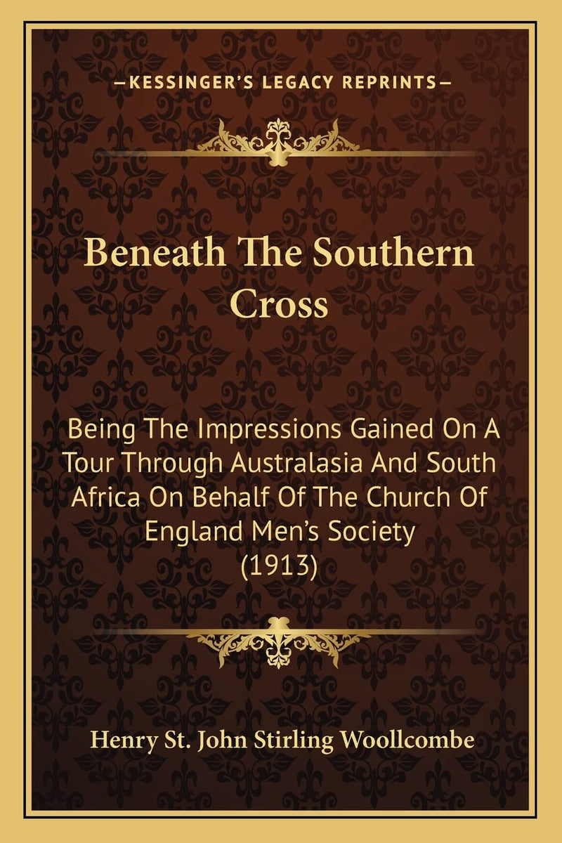 Beneath The Southern Cross: Being The Impressions Gained On A Tour Through Australasia And South Africa On Behalf Of The Church Of England Men's Society (1913)