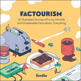 Factourism : an Illustrated Journey of Funny, Horrible, and Unbelievable Facts about…Everything