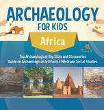 Archaeology for Kids - Africa - Top Archaeological Dig Sites and Discoveries Guide on Archaeological Artifacts 5th Grade Social Studies