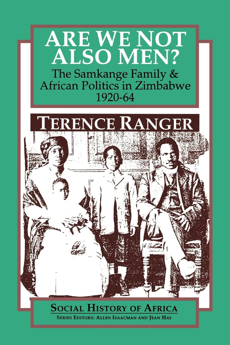 Are We Not Also Men?: The Samkange Family and African Politics in Zimbabwe, 1920-64
