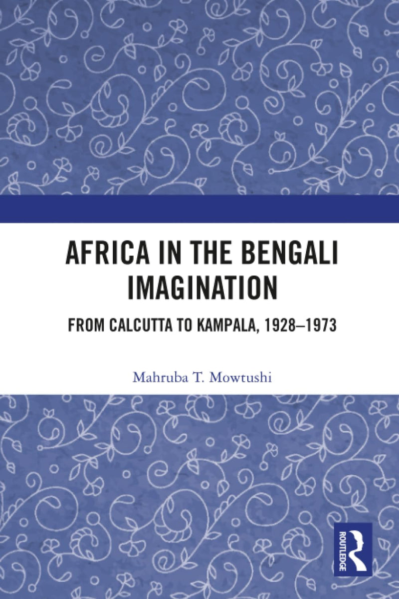 Africa in the Bengali Imagination: From Calcutta to Kampala, 1928-1973