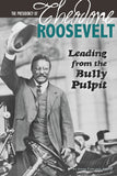 Presidency Of Theodore Roosevelt: Leading From The Bully Pulpit