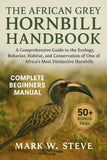 The African Grey Hornbill Handbook: A Comprehensive Guide to the Ecology, Behavior, Habitat, and Conservation of One of Africa's Most Distinctive Hornbill