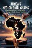 Africa's Neo-Colonial Chains: How Global Powers Control Africa Through Debt, Trade, and Education