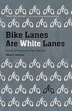 Bike Lanes Are White Lanes: Bicycle Advocacy and Urban Planning