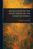 An Account of the Slave Trade on the Coast of Africa