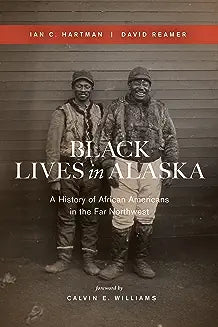 Black Lives in Alaska: A History of African Americans in the Far Northwest