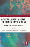 African Understandings of Chinese Involvement: Power, Practices, and Prospects