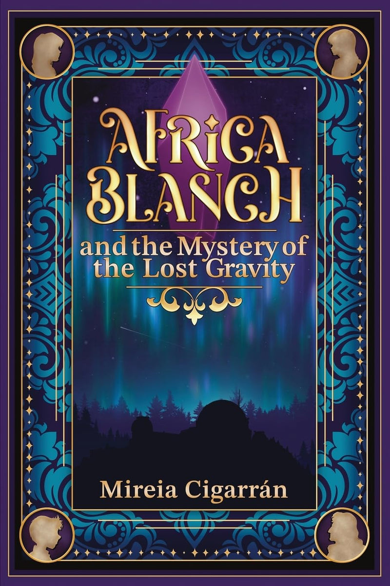Africa Blanch and the Mystery of the Lost Gravity: (Book 1) A Magical Time Travel Adventure for Tweens & Teens Who Love Science, Mystery, and Fantasy