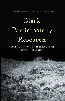 Black Participatory Research: Power, Identity, and the Struggle for Justice in Education (2016)