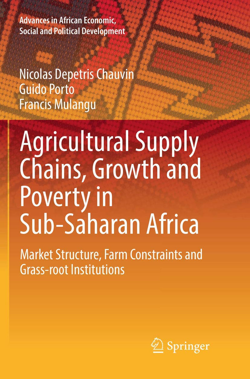 Agricultural Supply Chains, Growth and Poverty in Sub-Saharan Africa: Market Structure, Farm Constraints and Grass-Root Institutions (Softcover Reprin