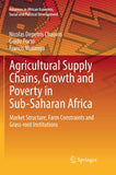 Agricultural Supply Chains, Growth and Poverty in Sub-Saharan Africa: Market Structure, Farm Constraints and Grass-Root Institutions (Softcover Reprin