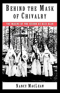 Behind the Mask of Chivalry: The Making of the Second Ku Klux Klan