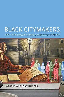 Black Citymakers: How the Philadelphia Negro Changed Urban America