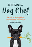 Becoming a Dog Chef: Stories and Recipes