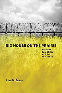 Big House on the Prairie: Rise of the Rural Ghetto and Prison Proliferation