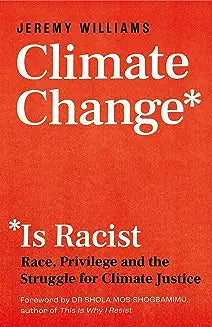 Climate Change Is Racist: Race, Privilege and the Struggle for Climate Justice