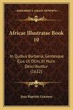 Africae Illustratae Book 10: In Quibus Barbaria, Gentesque Ejus Ut Olim, Et Nunc Describuntur (1622)