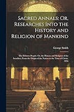 Sacred Annals; Or, Researches Into the History and Religion of Mankind: The Hebrew People: Or, the History and Religion of the Israelites, From the Origin of the Nation to the Time of Christ. 1856 (Paperback)