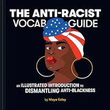 The Anti-Racist Vocab Guide: An Illustrated Introduction to Dismantling Anti-Blackness