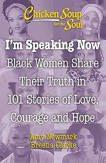 Chicken Soup for the Soul: I'm Speaking Now: Black Women Share Their Truth in 101 Stories of Love, Courage and Hope