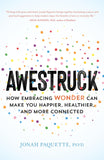 Awestruck: How Embracing Wonder Can Make You Happier, Healthier, and More Connected