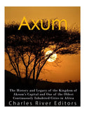 Axum: The History and Legacy of the Kingdom of Aksum's Capital and One of the Oldest Continuously Inhabited Cities in Africa