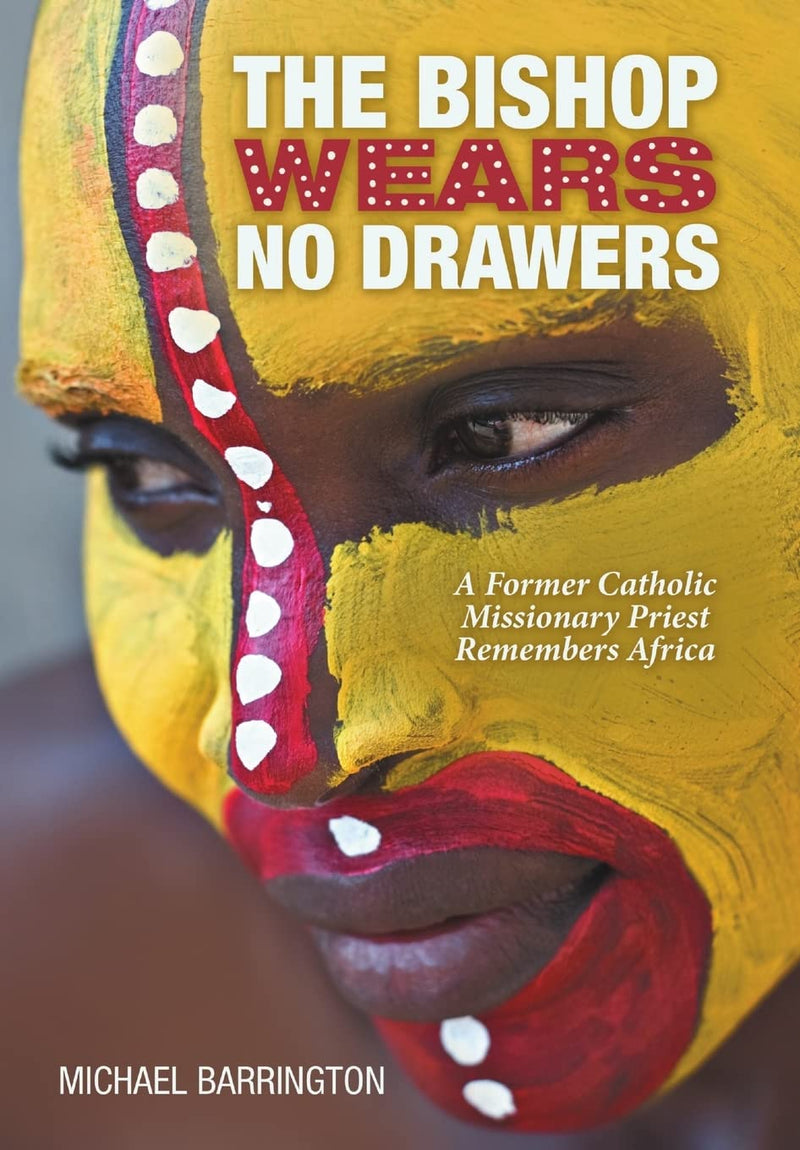 The Bishop Wears No Drawers: A Former Catholic Missionary Priest Remembers Africa
