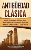 Antiguedad Clasica: Una guia fascinante de la antigua Grecia y Roma y como estas civilizaciones influyeron en Europa, el norte de Africa y Asia occide