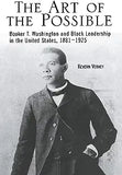 The Art of the Possible: Booker T. Washington and Black Leadership in the United States, 1881-1925