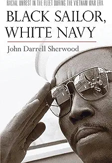 Black Sailor, White Navy: Racial Unrest in the Fleet During the Vietnam War Era